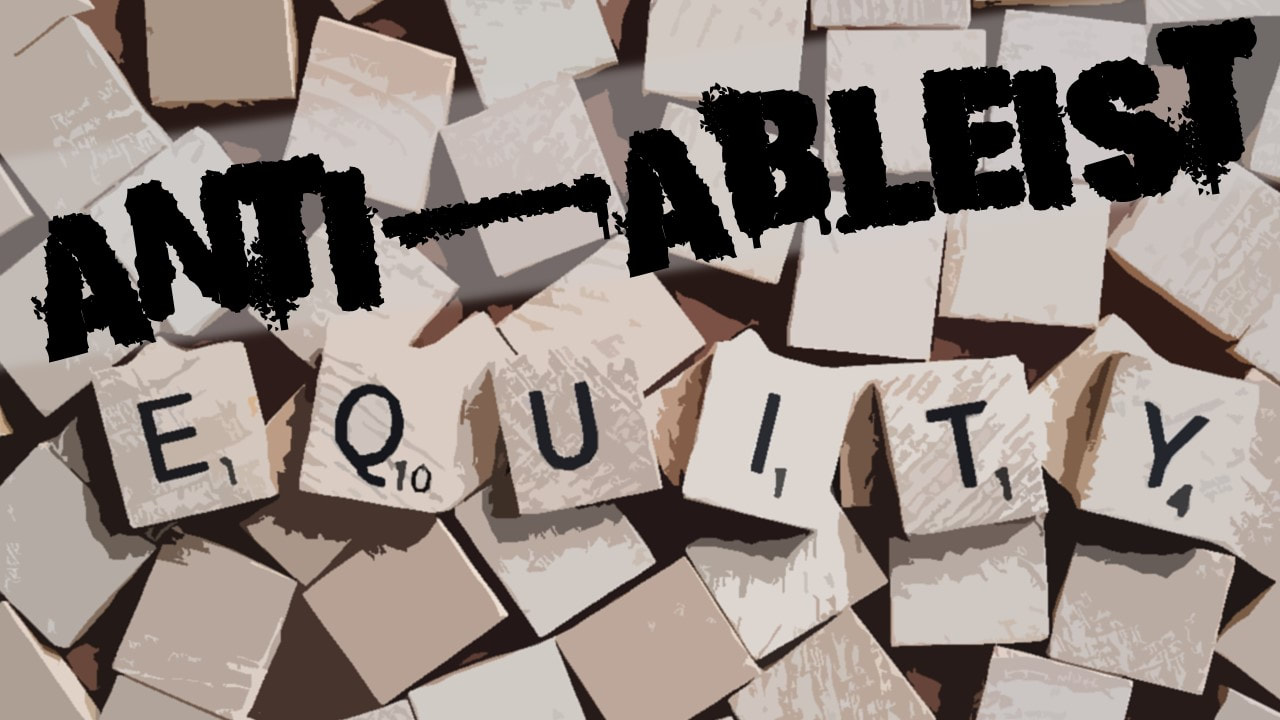 A graphic stylised image of a table of scrabble board game tiles. Most are blank but six tiles spell out the word equity. The term anti-ableist have been graffitied over the top of some of the blank tiles.