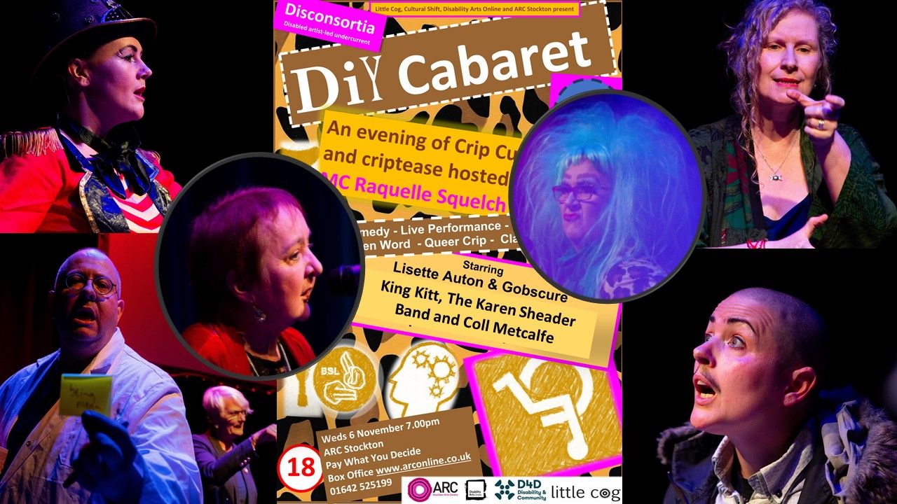 Image description - a collage about the Disconsortia DIY Cabaret with photographs of Lisette Auton in Crip Mistress ringmaster costume, Coll Metcalf performing BSL signed poetry, gobscure has a post it note in their hand whilst wearing a white coat, King Kitt is performing, looking up questioningly, Karen Sheader is singing and Raquelle Squelch, wearing big teal wig, is MCing the cabaret.