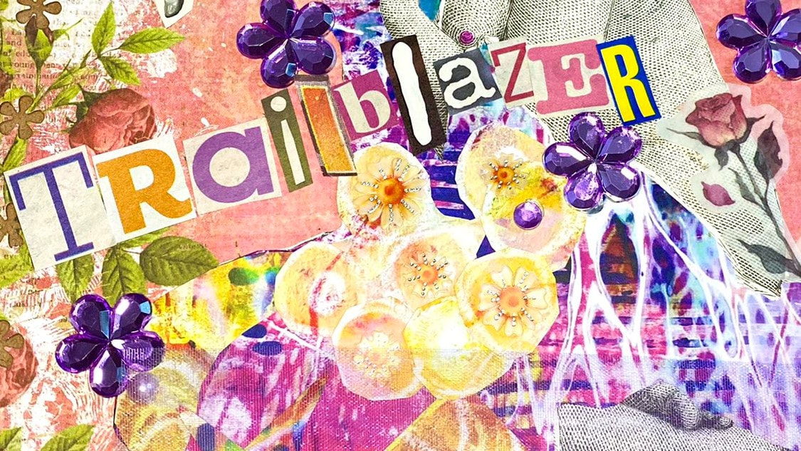 A colourful collage with flowers, gems, vintage patterns and lettering cut from newspapers and magazines which says Trailblazer. Artwork by Honor Flaherty