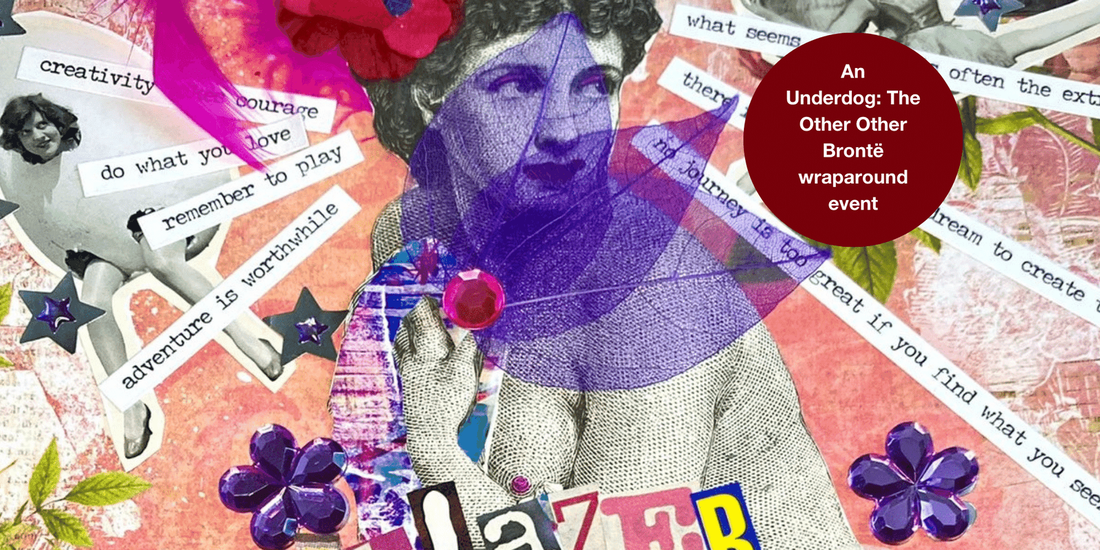 A multi-coloured collage with a 19th century illustration of a woman who is nude surrounded by applied lines of text, other images including flowers and gems. Part of a newspaper cutout of the word Trailblazer is visible. In text it reads An Underdog: The Other Other Bronte wraparound event