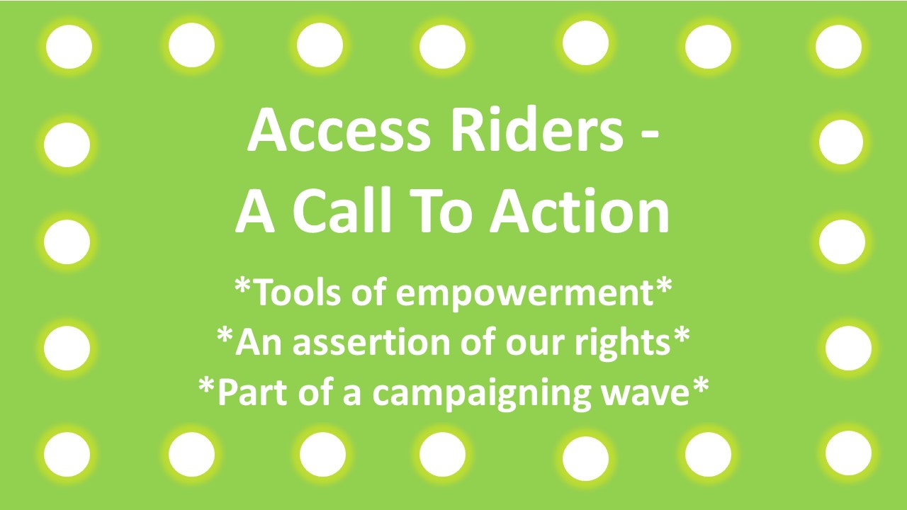 A green slide with a border of dressing room mirror lights. The text reads Access Riders - A Call to action. Tolls of empowerment. An assertion of our rights. Part of a campaigning wave. 