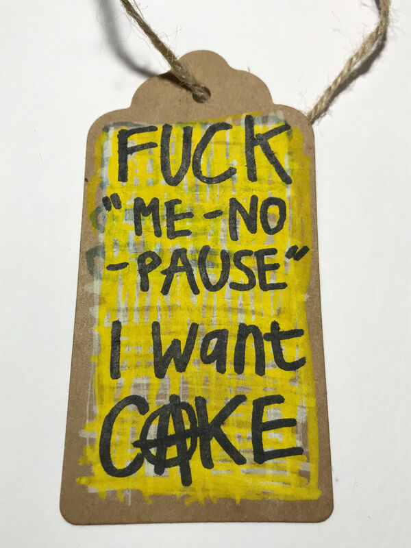 F*ck "me-no-pause" I want cake. A yellow back ground and black lettering. Caroline Cardus