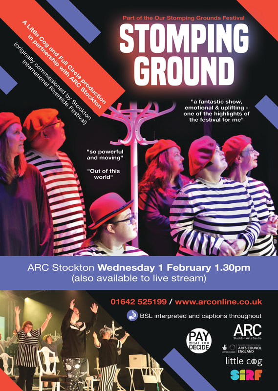 Text on the poster reads:  Part of the Our Stomping Grounds Festival, Stomping Ground.  A Little Cog and Full Circle production in partnership with ARC Stockton Originally Commissioned for SIRF 2022. Quotes from audience members read “so powerful and moving”, “out of this world” and “a fantastic show, emotional and uplifting – one of the highlights of the festival for me”  ARC Stockton 1 February 1.30pm also available to livestream. BSL interpreted and captions throughout. www.arconline.co.uk  The main image on the poster is a group of six actors are gathered around a white hatstand, on stage all looking off to their right. Most are wearing black and white stripey long sleeved tops and red berets. One seated actor is wearing a red bowler hat. At the bottom of the poster is an image of the group performing their show on a purpose built outdoor stage at SIRF 2022. All are wearing variations on black and white and all are standing with both arms in the air in unison.